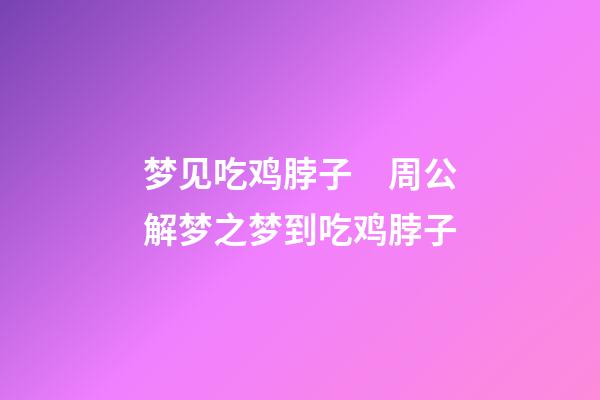 梦见吃鸡脖子　周公解梦之梦到吃鸡脖子
